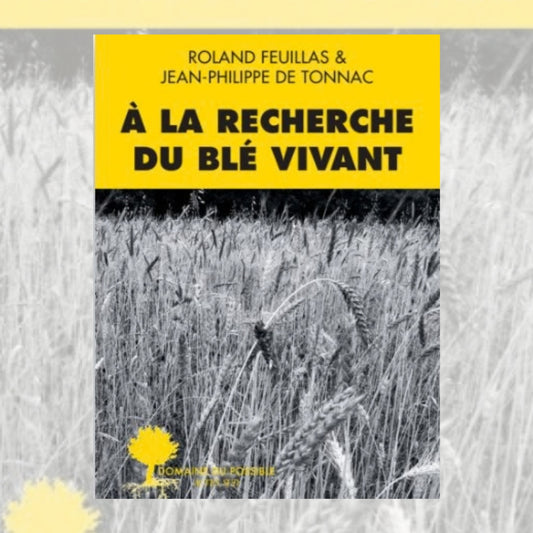 A la recherche du Blé vivant - Roland Feuillas & Jean-Philippe de Tonnac