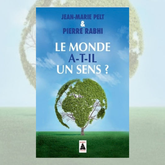 Le monde a-t'il un sens? Jean-Marie Pelt & Pierre Rabhi