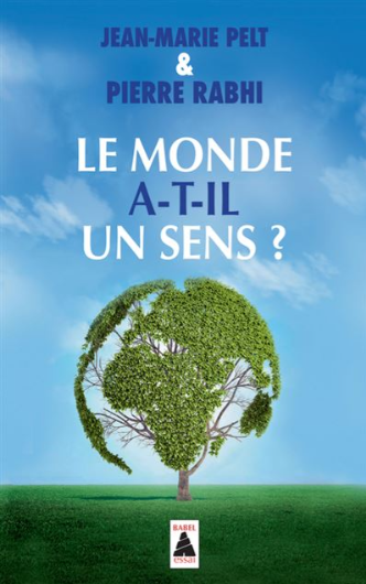 Le monde a-t'il un sens? Jean-Marie Pelt & Pierre Rabhi