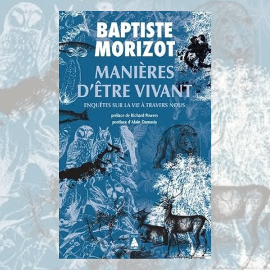 Manières d'être vivant - Enquêtes sur la vie à travers nous - Baptiste Morizot