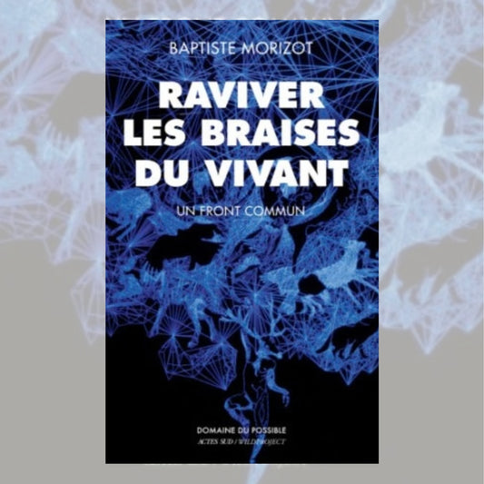 Raviver les braises du vivant - Baptiste Morizot