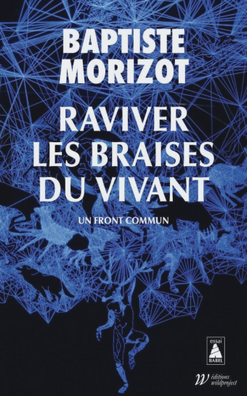 Raviver les braises du vivant - Baptiste Morizot
